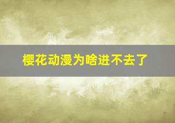 樱花动漫为啥进不去了