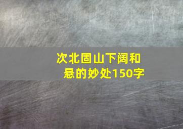 次北固山下阔和悬的妙处150字