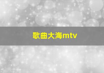 歌曲大海mtv