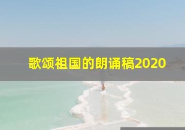 歌颂祖国的朗诵稿2020