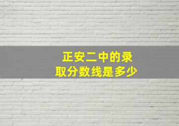 正安二中的录取分数线是多少