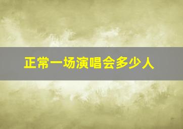 正常一场演唱会多少人