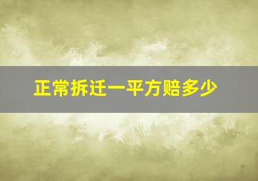 正常拆迁一平方赔多少