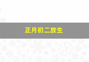 正月初二放生