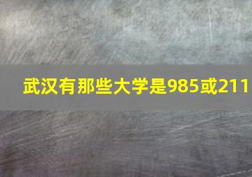 武汉有那些大学是985或211