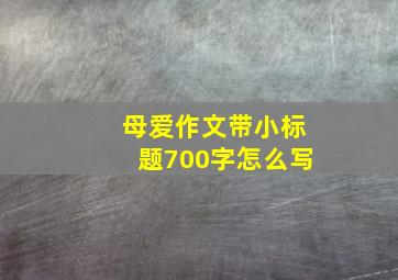 母爱作文带小标题700字怎么写