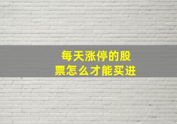 每天涨停的股票怎么才能买进