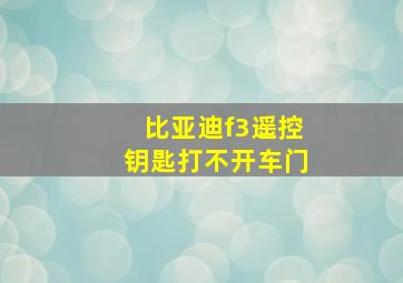 比亚迪f3遥控钥匙打不开车门