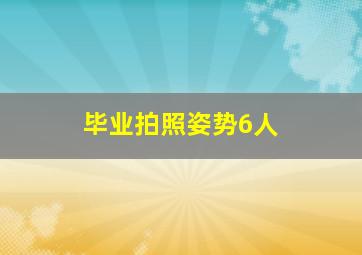 毕业拍照姿势6人