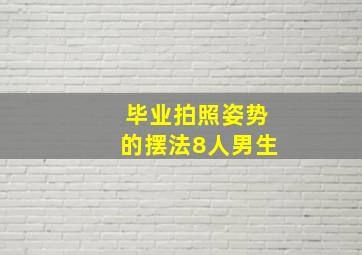 毕业拍照姿势的摆法8人男生