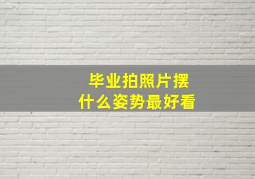 毕业拍照片摆什么姿势最好看