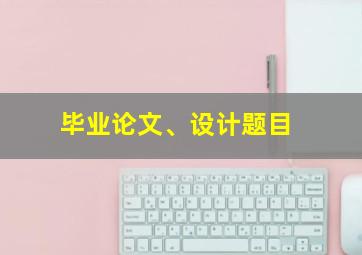 毕业论文、设计题目