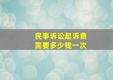 民事诉讼起诉费需要多少钱一次