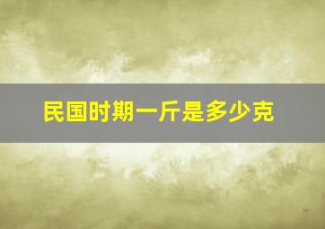 民国时期一斤是多少克