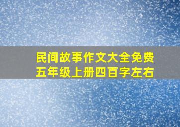 民间故事作文大全免费五年级上册四百字左右