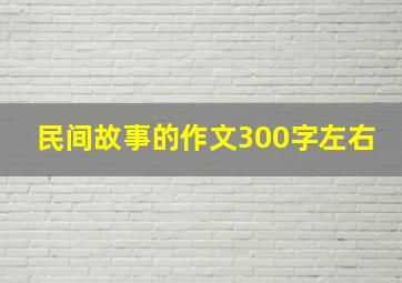 民间故事的作文300字左右