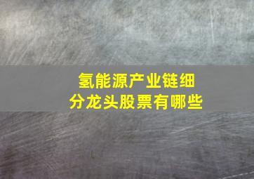 氢能源产业链细分龙头股票有哪些