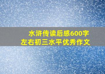 水浒传读后感600字左右初三水平优秀作文