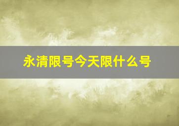 永清限号今天限什么号