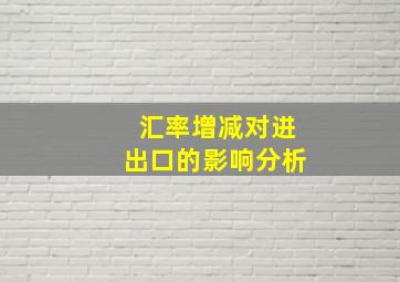 汇率增减对进出口的影响分析