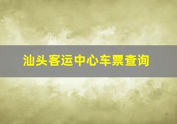 汕头客运中心车票查询