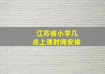 江苏省小学几点上课时间安排