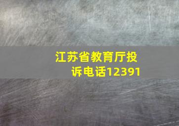 江苏省教育厅投诉电话12391