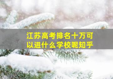 江苏高考排名十万可以进什么学校呢知乎