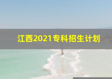 江西2021专科招生计划