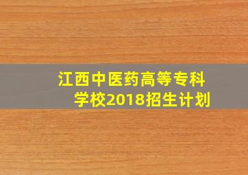 江西中医药高等专科学校2018招生计划