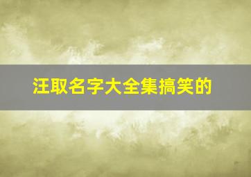 汪取名字大全集搞笑的