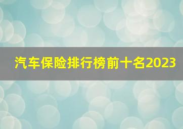 汽车保险排行榜前十名2023