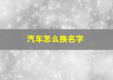 汽车怎么换名字