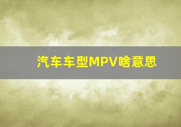 汽车车型MPV啥意思