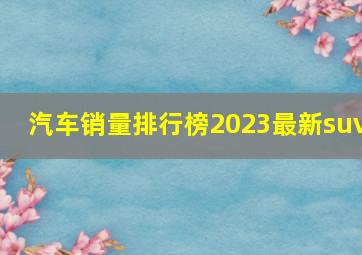 汽车销量排行榜2023最新suv