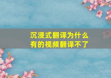 沉浸式翻译为什么有的视频翻译不了