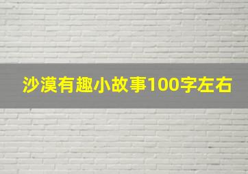 沙漠有趣小故事100字左右