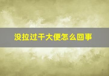 没拉过干大便怎么回事