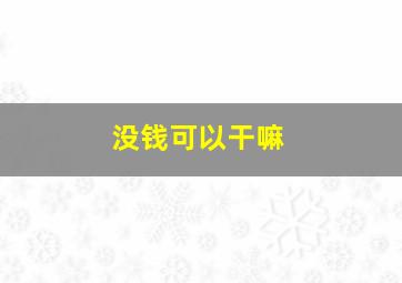 没钱可以干嘛