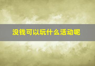 没钱可以玩什么活动呢