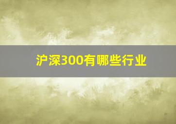 沪深300有哪些行业