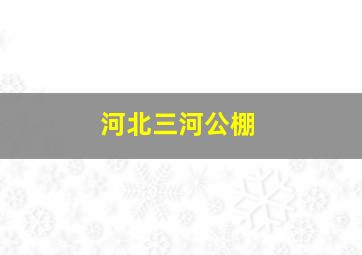 河北三河公棚