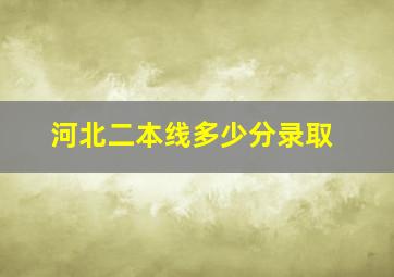 河北二本线多少分录取