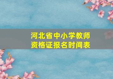 河北省中小学教师资格证报名时间表