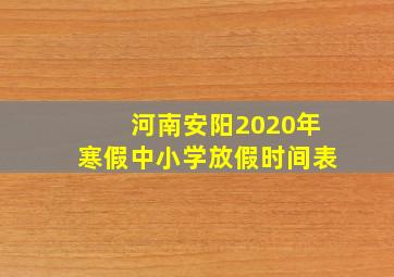 河南安阳2020年寒假中小学放假时间表