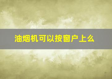 油烟机可以按窗户上么