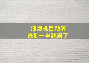 油烟机自动清洗到一半跳闸了