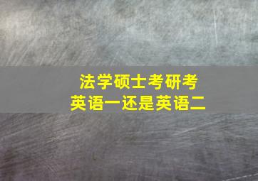 法学硕士考研考英语一还是英语二