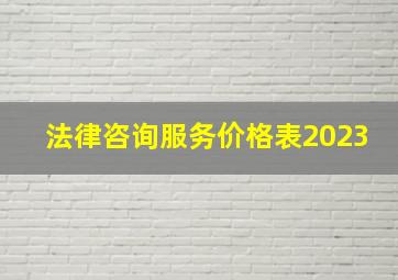 法律咨询服务价格表2023