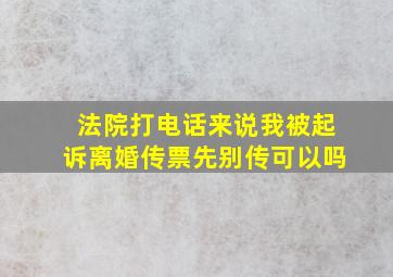 法院打电话来说我被起诉离婚传票先别传可以吗